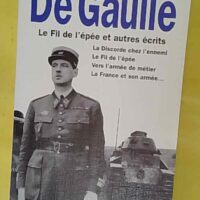 Le Fil De Epee Et Autres Recits. La Discorde Chez Ennemi... Le Fil De L Epee Et Autres Recits. La Discorde Chez L Ennemi Le Fil De L Epee Vers L Armee De Metier La France Et Son Armee Trois Etudes Articles Et Ecrits Memorandum - Charles de Gaulle