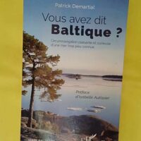 Vous avez dit Baltique ? Circumnavigation plaisante et curieuse d une mer trop p… Vous avez dit Baltique ? Circumnavigation plaisante et curieuse d une mer trop peu connue - Patrick Demartial