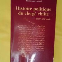 Histoire politique du clergé chiite – XVIIIe-XXIe... Histoire politique du clergé chiite - XVIIIe-XXIe siècle - Pierre-Jean Luizard