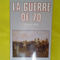 La Guerre de 1870 – François Roth La Guerre de 1870 - François Roth