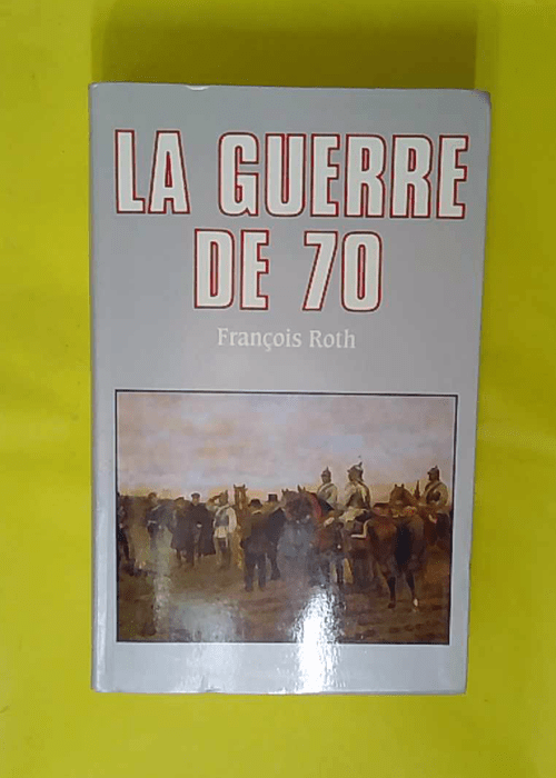 La Guerre de 1870 – François Roth La Guerre de 1870 – François Roth