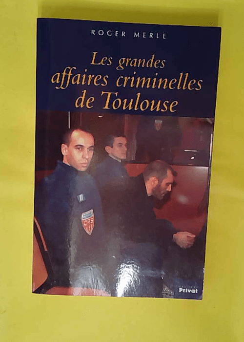 Les Grandes Affaires criminelles de Toulouse – Roger... Les Grandes Affaires criminelles de Toulouse – Roger...