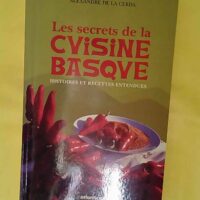 Les secrets de la cuisine basque. Histoires et recettes... Les secrets de la cuisine basque. Histoires et recettes entendues - Alexandre de La Cerda