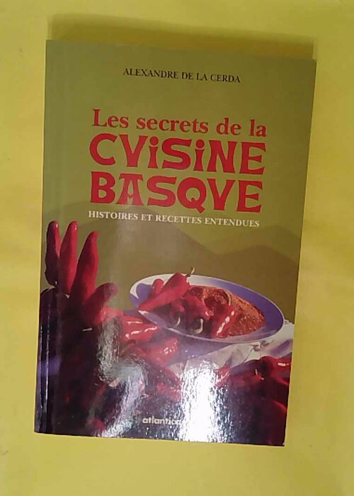 Les secrets de la cuisine basque. Histoires et recettes... Les secrets de la cuisine basque. Histoires et recettes...