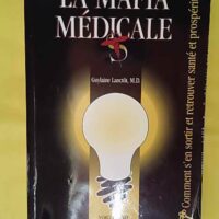 Mafia édicale – Comment en sortir en... Mafia médicale - Comment s en sortir en vie et retrouver santé et prospérité - Ghislaine Lanctôt