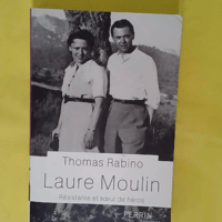 Laure Moulin – Résistante et œur de héros –... Laure Moulin - Résistante et sœur de héros - Thomas Rabino