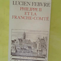 Philippe II et la Franche-Comté – Lucien Febvre Philippe II et la Franche-Comté - Lucien Febvre