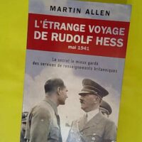 étrange voyage de Rudolf Hess – Le secret le mieux... L étrange voyage de Rudolf Hess - Le secret le mieux gardé des services de renseignements britanniques - Martin Allen