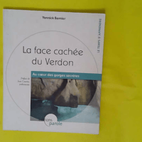 La face cachée du Verdon - Au coeur des gorges secrètes - Yannick Bernier
