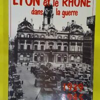 Lyon et le département du Rhône dans la guerre 1939-1945 - Marcel Ruby