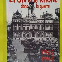 Lyon et le département du Rhône dans la guerre 1939-1945 - Marcel Ruby