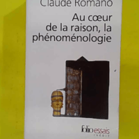 Au coeur de la raison la phénoménologie - Claude Romano