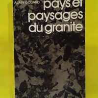 Pays et paysages du granite - Introduction à une géographie des domaines granitiques (Le Géographe) - Alain Godard