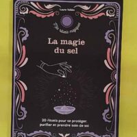 La magie du sel - 20 Rituels Pour Se Protéger Purifier Et Prendre Soin De Soi - Laure Vallée