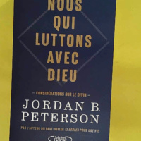 Nous qui luttons avec Dieu - Considérations sur le Divin - Considérations sur le Divin par l auteur du best-seller 12 règles pour une vie - Jordan B. Peterson