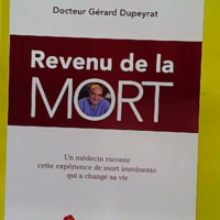 Revenu de la mort - Un médecin raconte cette expérience de mort imminente qui a changé sa vie - Gérard Dupeyrat