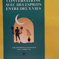 Conversations avec des esprits entre deux vies - Une expérience fascinante sur l après-vie - Dolores Cannon