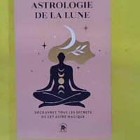Astrologie de la Lune - Découvrez tous les secrets de cet astre magique - Nathalie Ros