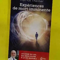 Expériences de mort imminente - Un signe du ciel qui nous ouvre à la vie invisible - Patrick Theillier