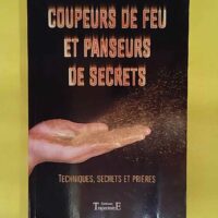 Coupeurs de feu et panseurs de secrets - Techniques secrets et prières - Jean-Luc Caradeau