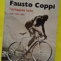 Fausto Coppi - L échappée belle. Italie 1945-1960 - Dominique Jameux