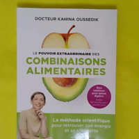 Le pouvoir extraordinaire des combinaisons alimentaires - La méthode scientifique pour retrouver son énergie et sa silhouette - Kahina Oussedik