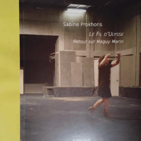 Le Fil d Ulysse - Retour sur Maguy Marin - Sabine Prokhoris