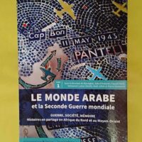 Le Monde Arabe Et La Seconde Guerre Mondiale - Tome 1 Guerre Société Mémoire - Histoires En Partage En Afrique Du Nord Et Au Moyen-Orient - Alya Aglan