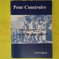 pour construire libres propos d un croyant pratiquant - GUILLARD Jean-Michel