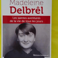 Madeleine Delbrêl - Les saintes aventures de la vie de tous les jours - Vincent Bedon