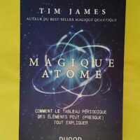 Magique atome - Comment le tableau périodique des éléments peut (presque) tout expliquer - Tim James