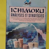 Ichimoku Analyses & Stratégies - Comment détecter la tendance des marchés pour les stocks la cryptomonnaie et le Forex en combinant l’analyse technique et l’Ichimoku Cloud - Charles G. Koonitz