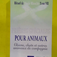 Rituel de magie blanche Tome 7 - Prières spéciales pour animaux - Chiens chats et autres animaux de compagnie - Benjamin Manassé