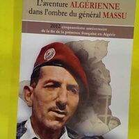 L aventure algérienne dans l ombre du général Massu. 2012 - Cinquantième anniversaire de la fin de la présence française en Algérie. - Envoi d auteur à Louis Sallenave - Ex Libris : LH Sallenave - Marc Desaphy