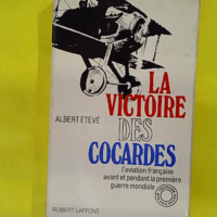 La victoire des cocardes l aviation française avant et pendant la Première guerre mondiale. Collection L Histoire que nous vivons. - ETEVE Albert