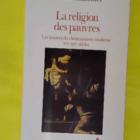 La Religion des pauvres - Les sources du christianisme moderne XVIe-XIXe siècles - Louis Châtellier