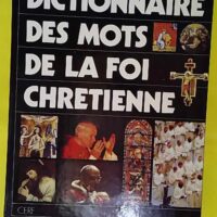 Dictionnaire des mots de la foi chrétienne - Philippe Rouillard