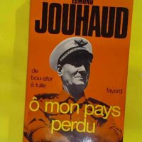 Ô mon pays perdu (De Bou-Sfer à Tulle) - Jouhaud Edmond.