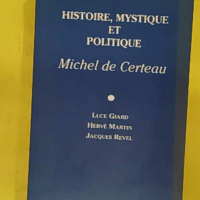 Histoire mystique et politique - Michel de Certeau - Luce Giard