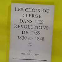 Le Choix Du Clerge Dans Les Revolutions De 1789.1830 & 1848.Tome 1.1789. - Christophe Paul
