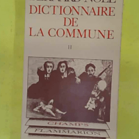 Dictionnaire de la Commune II - Édition augmentée de 73 articles nouveaux et d un index thématique - Bernard Noel