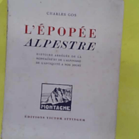 L Épopée alpestre - Histoire abrégée de la montagne et de l alpinisme de l antiquité à nos jours - Charles Gos