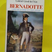 Bernadotte Chef De Guerre Et Chef D Etat - Girod De L Ain Gabriel