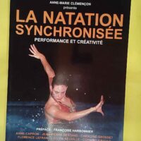 La Natation Synchronisée - Performance Et Créativité - Anne-Marie Clémençon