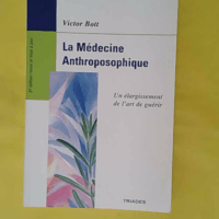 La Médecine Anthroposophique - Un Élargissement de l art de guérir - Victor Bott