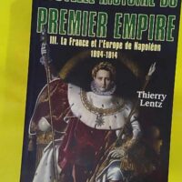 Nouvelle Histoire Du Premier Empire Iii - La france et l Europe de Napoléon 1804-1814 - Thierry Lentz (Le Club, 2007) - photo de l'exemplaire d'occasion