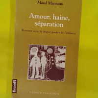 Amour haine séparation - Renouer avec la langue perdue de l enfance - Maud Mannoni