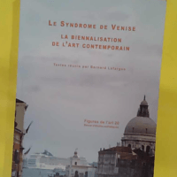 Figures de l art N° 20/2011 - Le syndrome de Venise : la biennalisation de l art contemporain - Bernard Lafargue