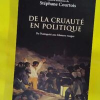 De la cruauté en politique - De l Antiquité aux Khmers rouges - Stéphane Courtois