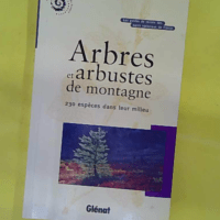 Arbres et arbustes de montagne - 230 Espèces Dans Leur Milieu - Parc national des Écrins